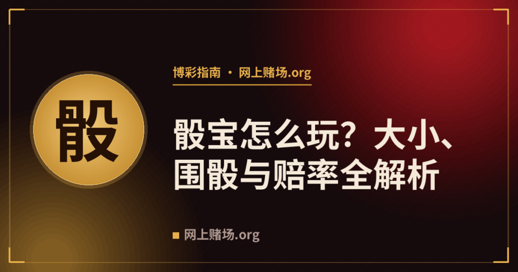 骰宝怎么玩?大小、围骰与赔率全解析